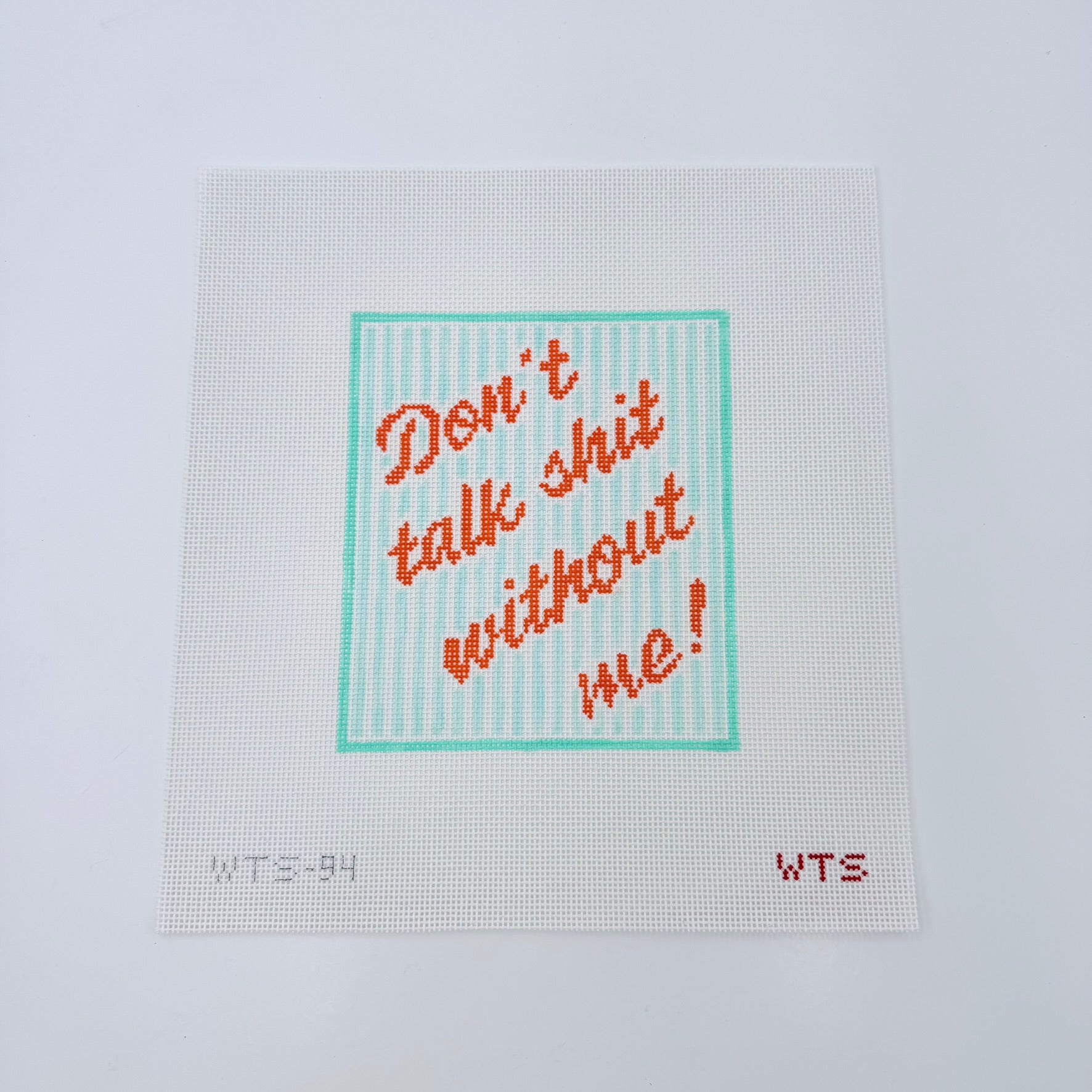 Don't talk shit without me! Canvas - KC Needlepoint