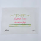 Better Late than Ugly Canvas - KC Needlepoint