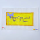 Where You Lead I Will Follow Canvas - KC Needlepoint