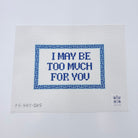 I May Be Too Much For You Canvas - KC Needlepoint