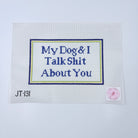 My Dog and I Talk Shit About You Canvas - KC Needlepoint