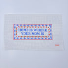 Home Is Where Your Mom Is Canvas - KC Needlepoint