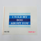 I Told My Dog About You Canvas - KC Needlepoint