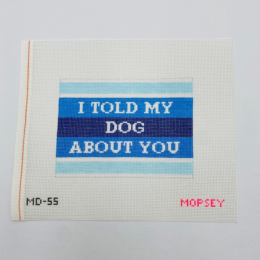 I Told My Dog About You Canvas - KC Needlepoint