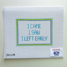 I Came I Saw I Left Early Canvas - KC Needlepoint