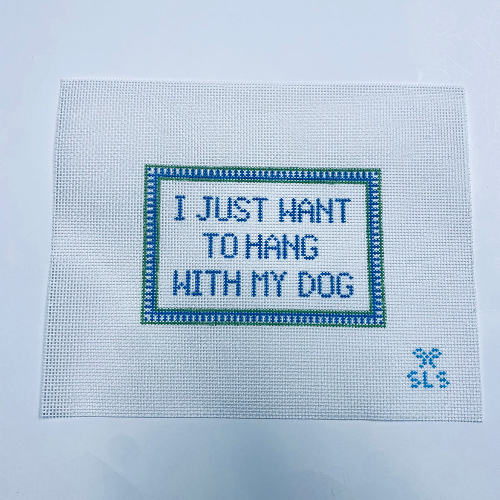 I Just Want to Hang With My Dog Canvas - KC Needlepoint