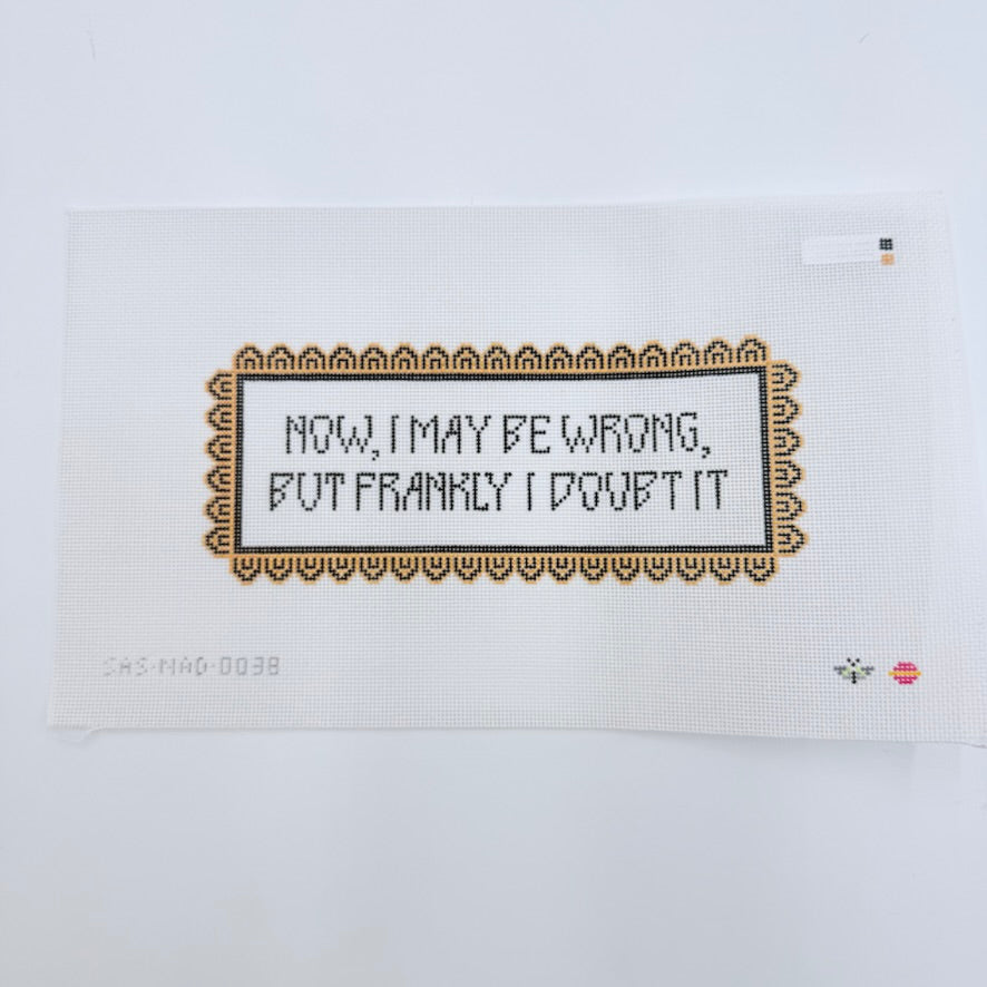 Now, I May Be Wrong, But Frankly I Doubt It Canvas - KC Needlepoint