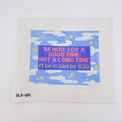 I'm Here for a Good Time... Canvas - KC Needlepoint