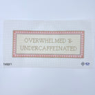 Overwhelmed and Undercaffeinated Canvas - KC Needlepoint