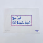 You Look Like I Need a Drink Canvas - KC Needlepoint