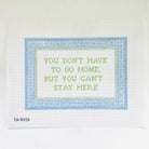 You Don't Have To Go Canvas - KC Needlepoint