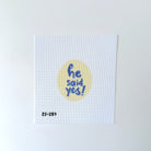 He Said Yes Needlepoint Canvas - KC Needlepoint