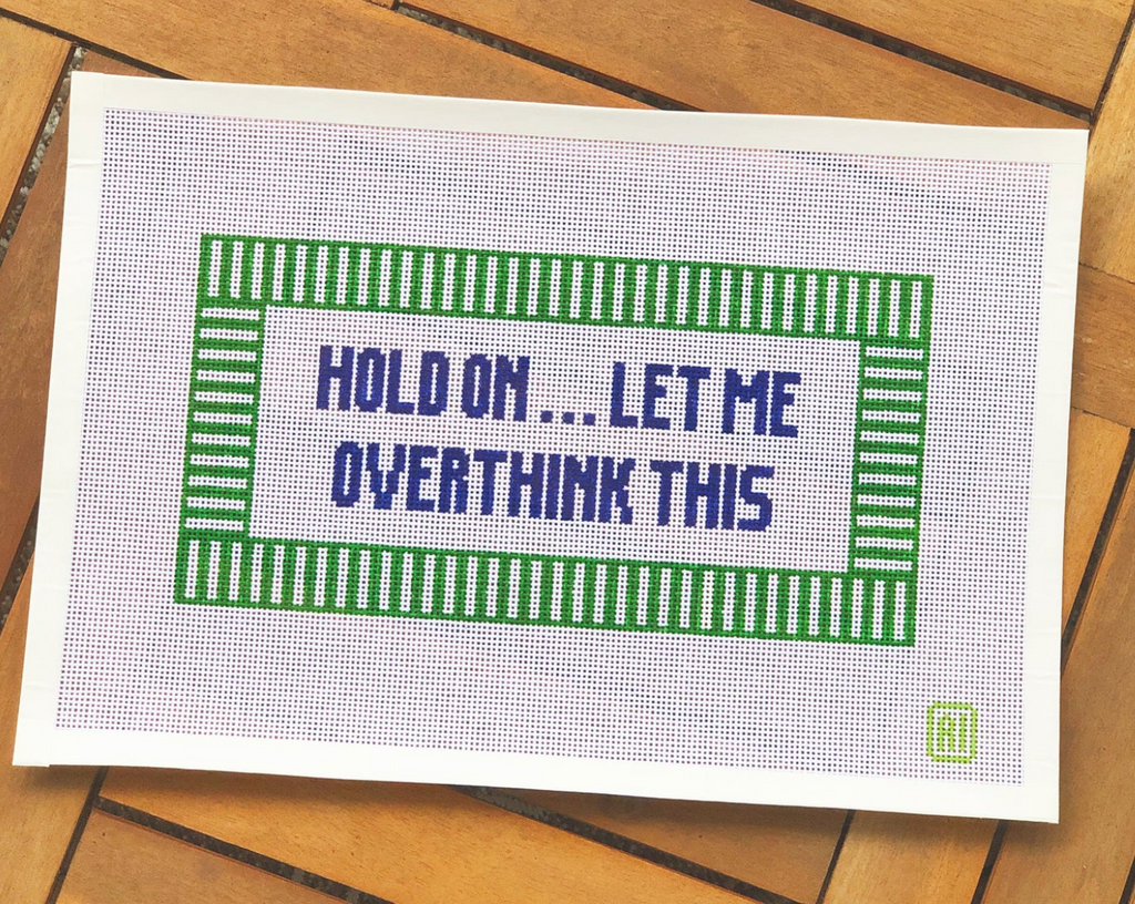 Hold On...Let Me Overthink This Canvas - KC Needlepoint