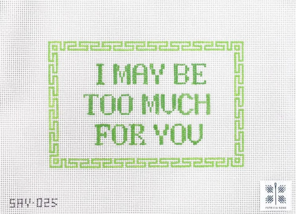 I May Be Too Much For You Canvas - KC Needlepoint